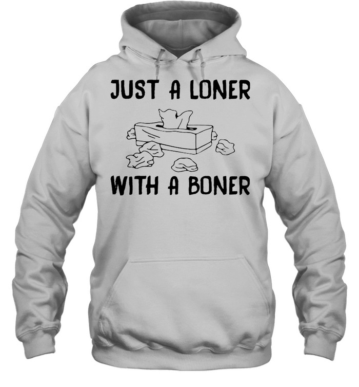 Just a loner with a boner shirt Unisex Hoodie