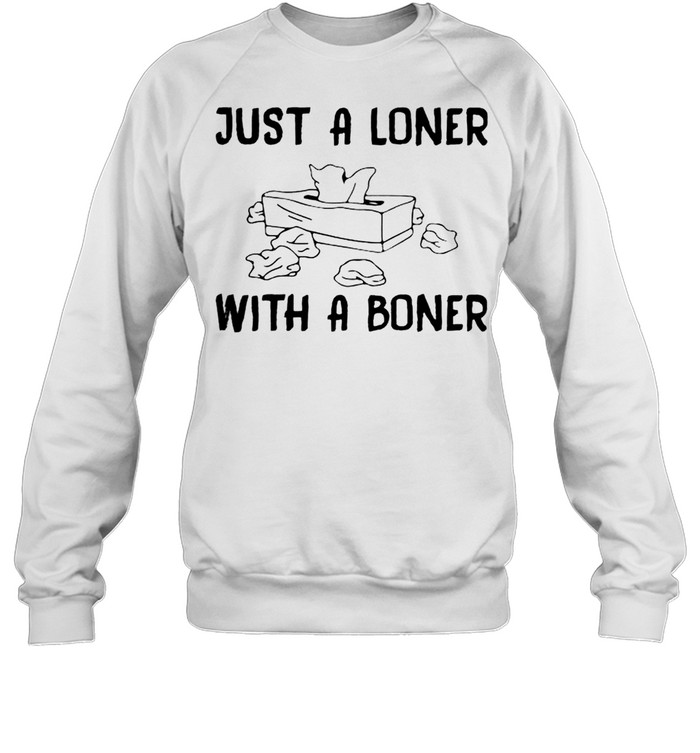 Just a loner with a boner shirt Unisex Sweatshirt