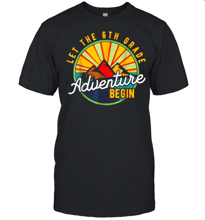 Let the 6th Grade Adventure Begin Sixth Grade Teacher T-Shirt