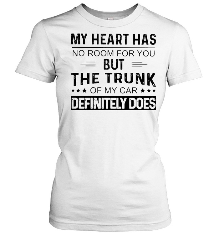 My heart has no room for You but the Trunk of my Car Definitely Does shirt Classic Women's T-shirt