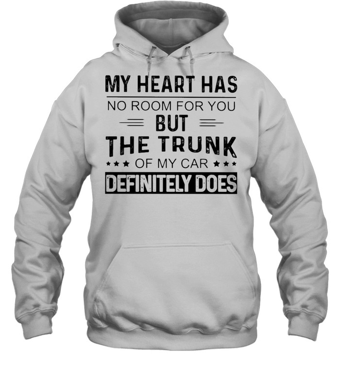 My heart has no room for You but the Trunk of my Car Definitely Does shirt Unisex Hoodie