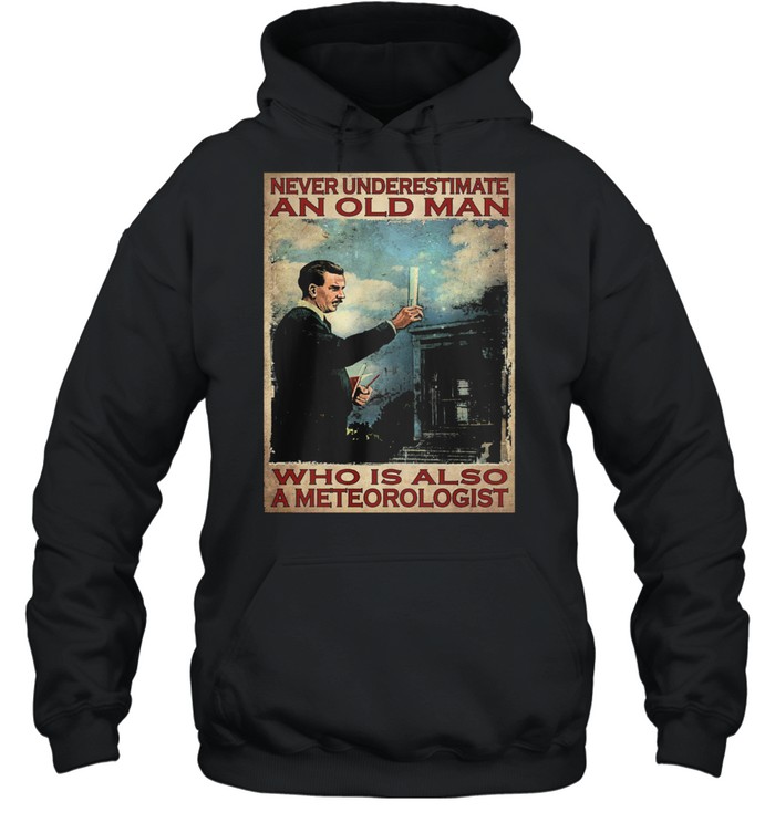 Never underestimate an old man who is also a meteorologist shirt Unisex Hoodie