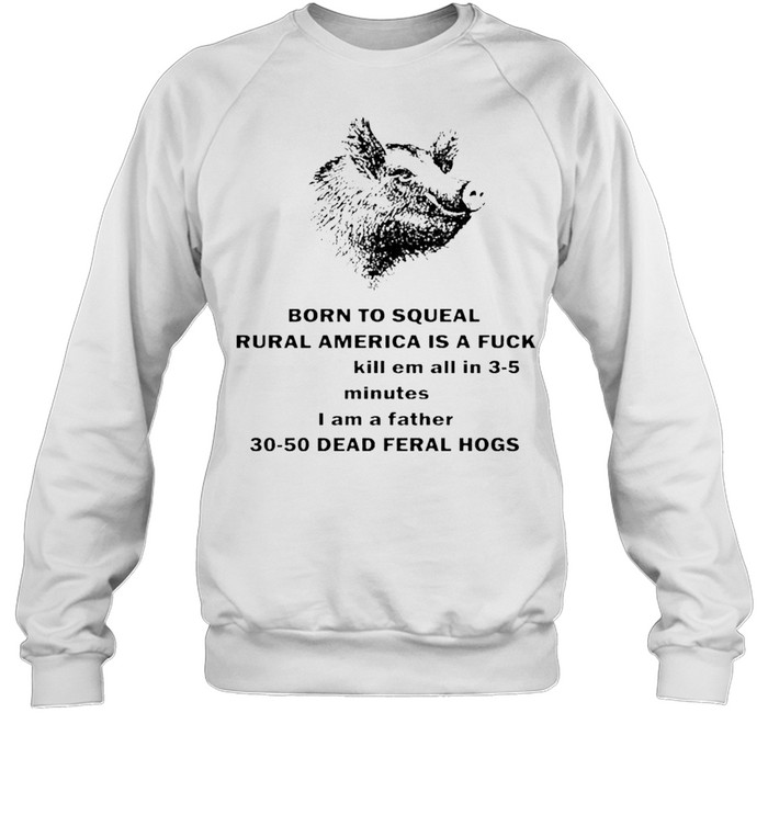 Pig born to squeal rural America is a fuck shirt Unisex Sweatshirt