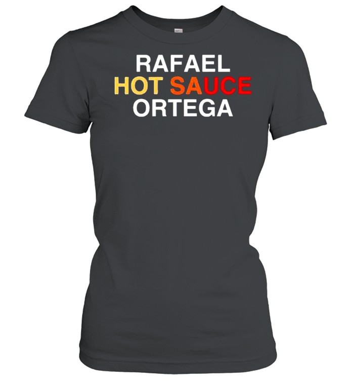 Rafael hot sauce ortega shirt Classic Women's T-shirt