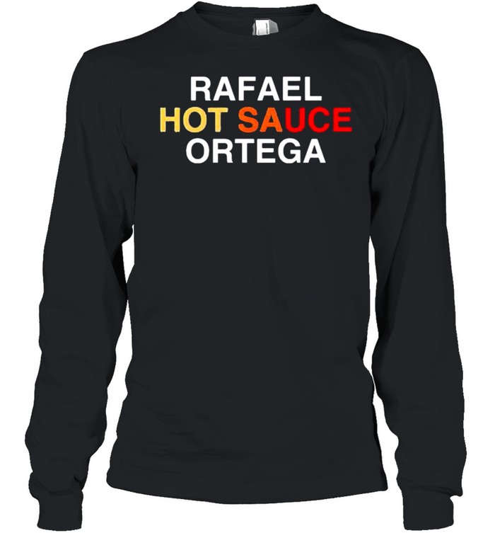 Rafael hot sauce ortega shirt Long Sleeved T-shirt