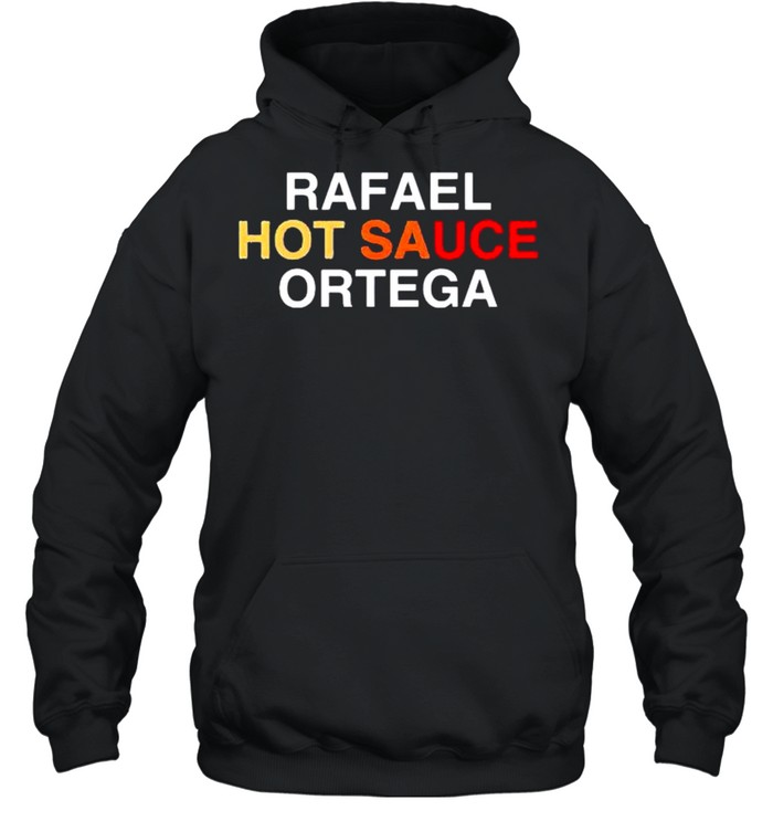 Rafael hot sauce ortega shirt Unisex Hoodie