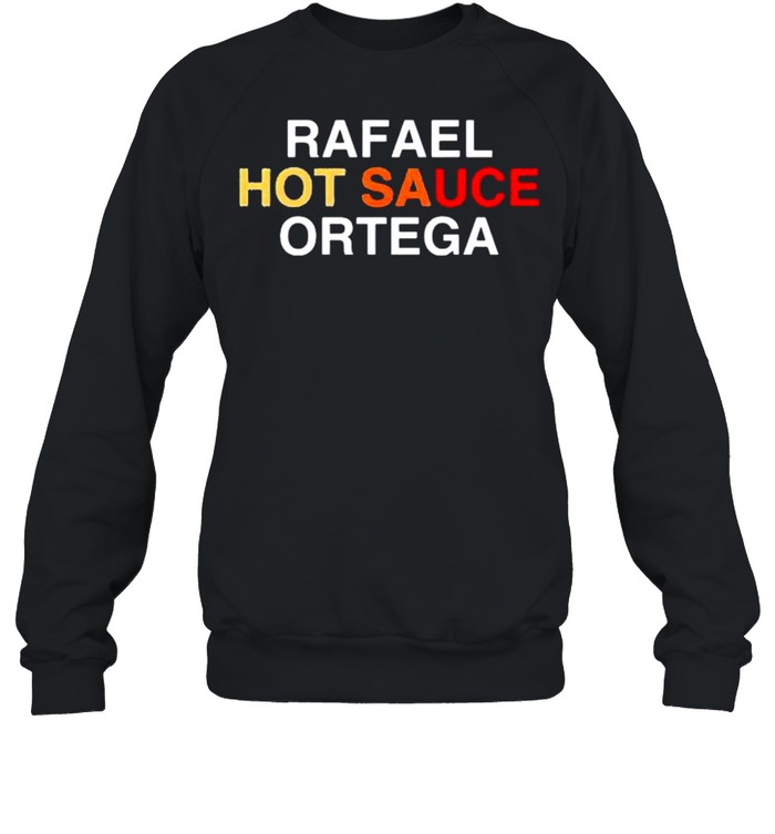 Rafael hot sauce ortega shirt Unisex Sweatshirt