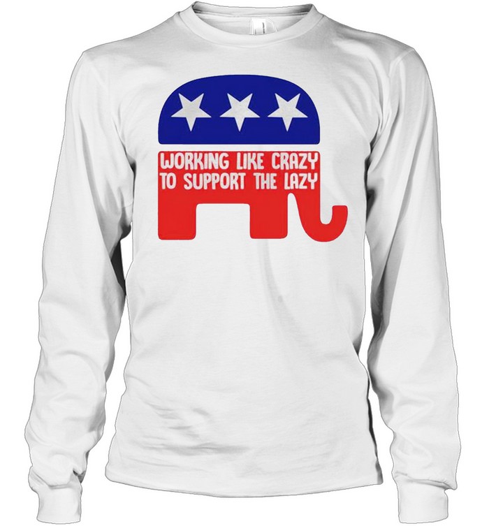 Republican working like crazy to support the lazy shirt Long Sleeved T-shirt