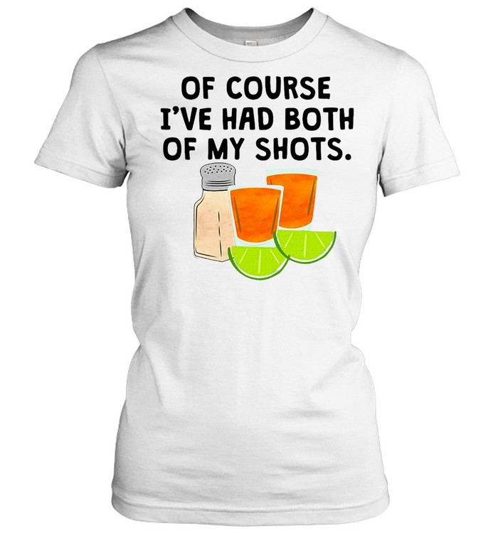 Tequila Of Course I’ve Had Both Of My Shots T-shirt Classic Women's T-shirt