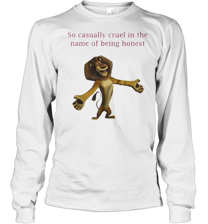 The Lion King so casually cruel in the name of being honest shirt Long Sleeved T-shirt