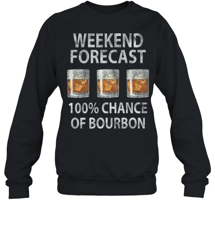 Weekend forecast 100 chance of Bourbon shirt Unisex Sweatshirt