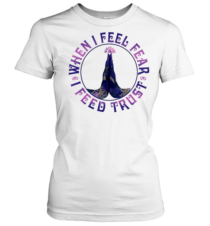 Yoga When I Feel Fear I Feed Trust T-shirt Classic Women's T-shirt