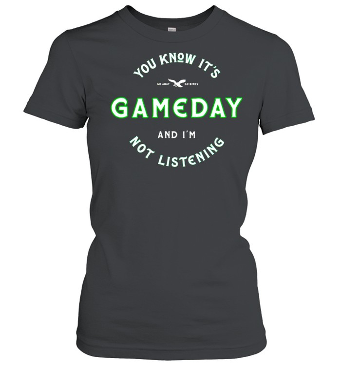 You know it’s game day and I’m not listening shirt Classic Women's T-shirt