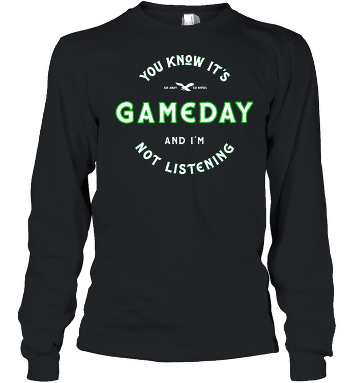 You know it’s game day and I’m not listening shirt Long Sleeved T-shirt