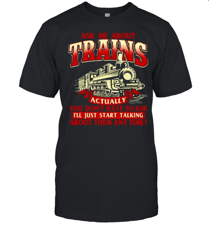 Ask Me About Trains Trainspotter Model Train Railroad You Don’t Have To Ask I’ll Start Talking About Them Any Time T- Classic Men's T-shirt