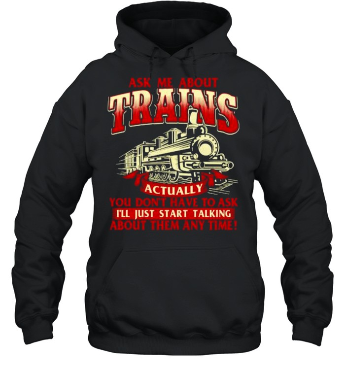 Ask Me About Trains Trainspotter Model Train Railroad You Don’t Have To Ask I’ll Start Talking About Them Any Time T- Unisex Hoodie