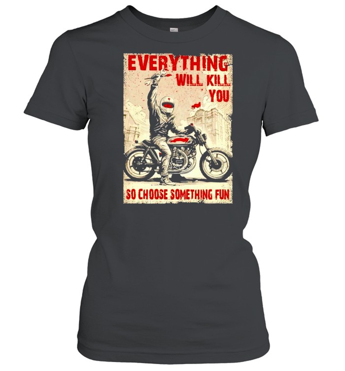 Biker everything will kill you so choose something fun shirt Classic Women's T-shirt