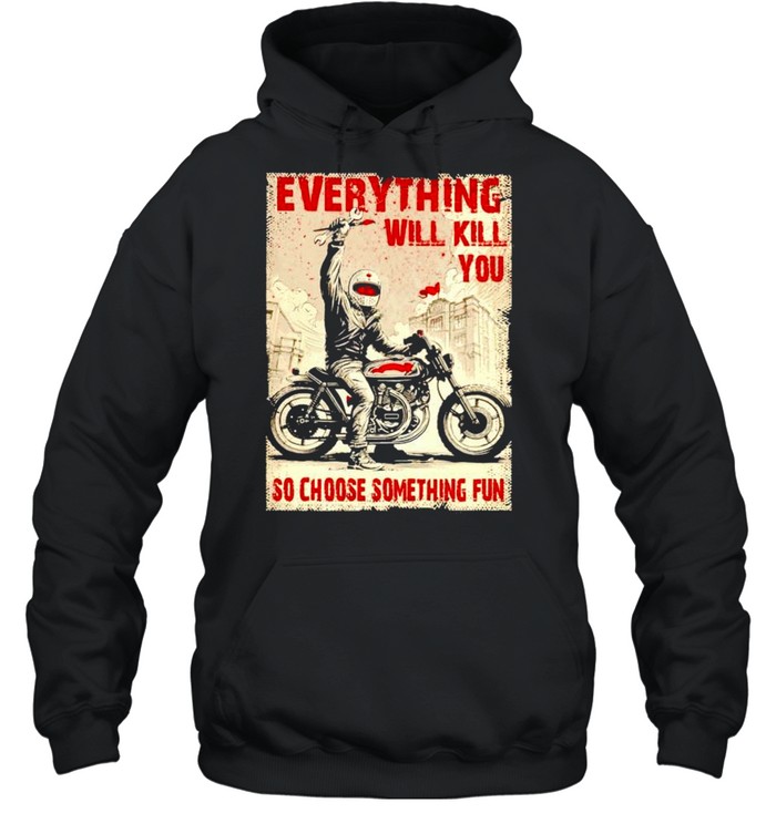 Biker everything will kill you so choose something fun shirt Unisex Hoodie