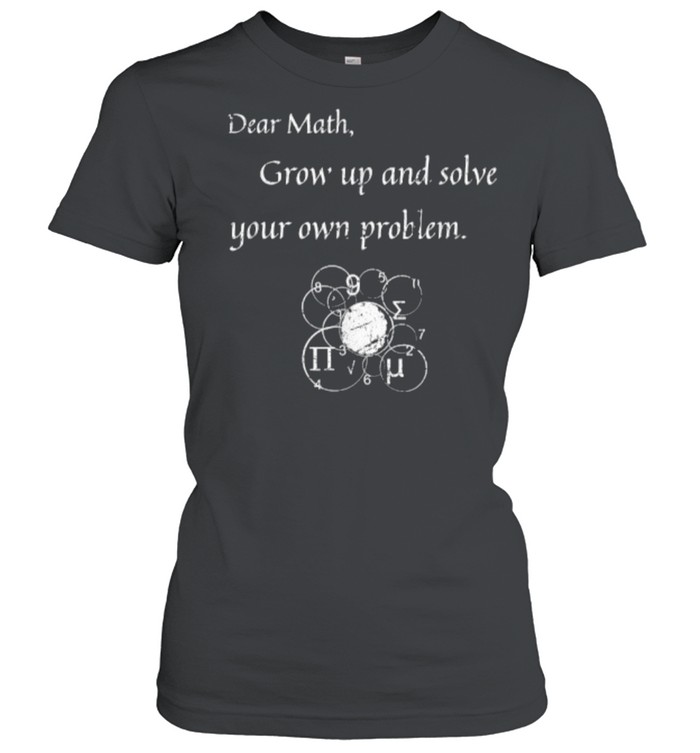 Dear Math Solve Your Own Problem Math Quote T- Classic Women's T-shirt