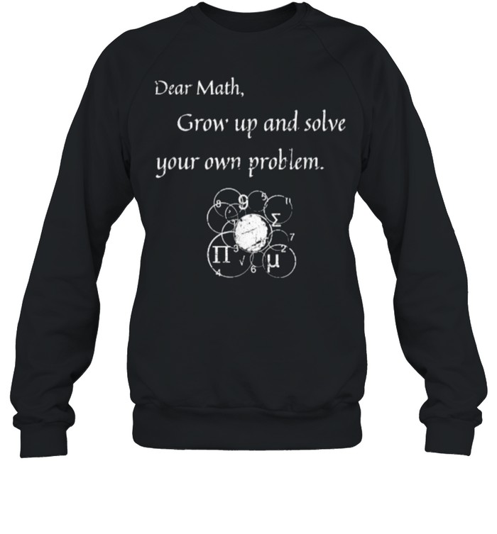 Dear Math Solve Your Own Problem Math Quote T- Unisex Sweatshirt