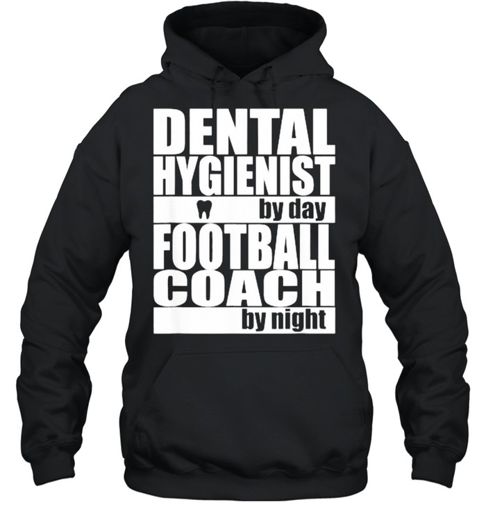 Dental Hygienist by Day Football Coach by Night T- Unisex Hoodie