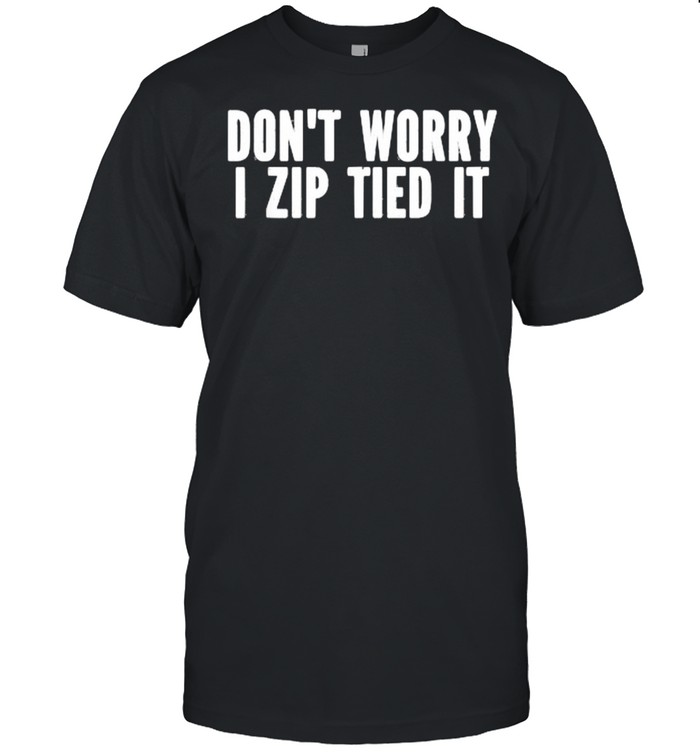 Don’t Worry I Zip Tied It T- Classic Men's T-shirt