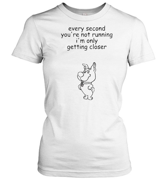 Every second you’re not running I’m only getting closer shirt Classic Women's T-shirt