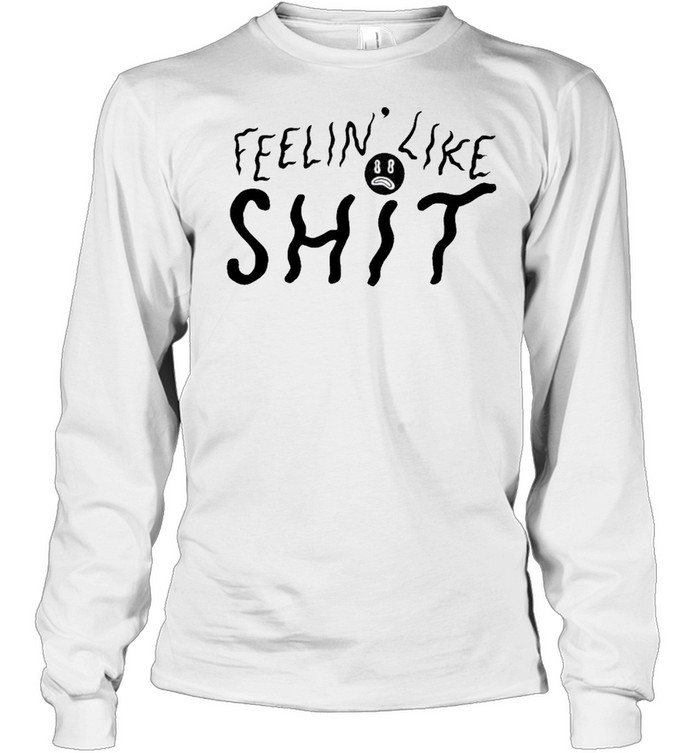 feelin like shit shirt Long Sleeved T-shirt