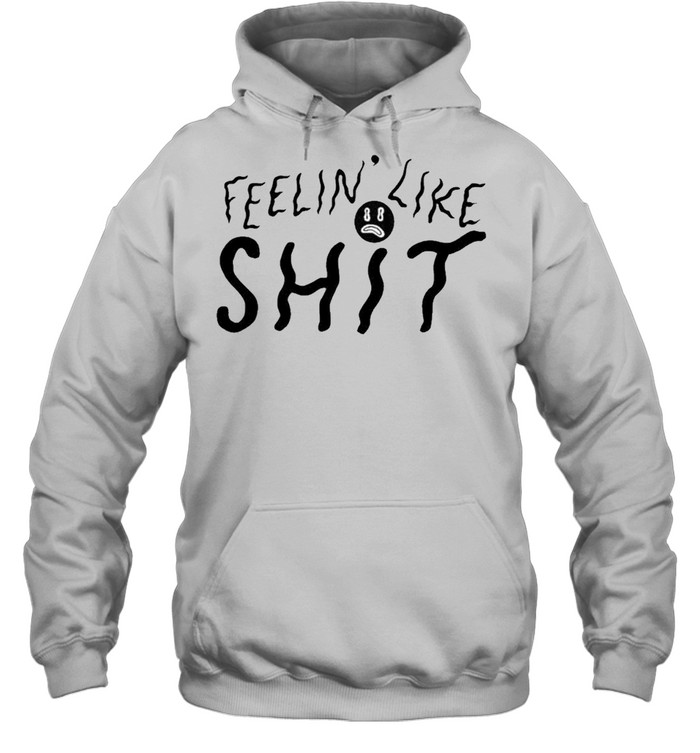 feelin like shit shirt Unisex Hoodie