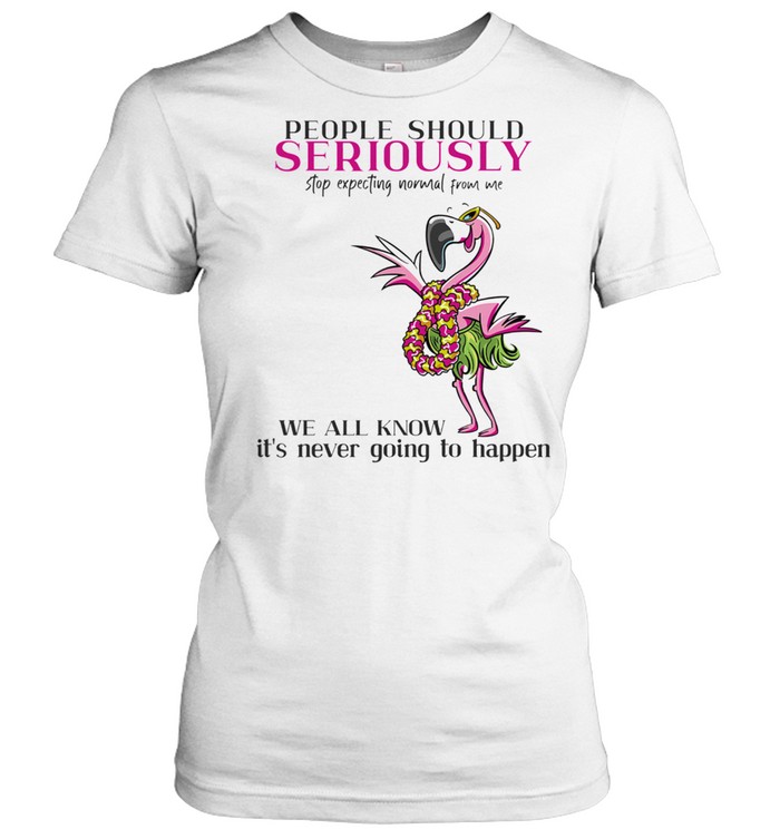 Flamingo People Should Seriously Stop Expecting Normal From Me shirt Classic Women's T-shirt