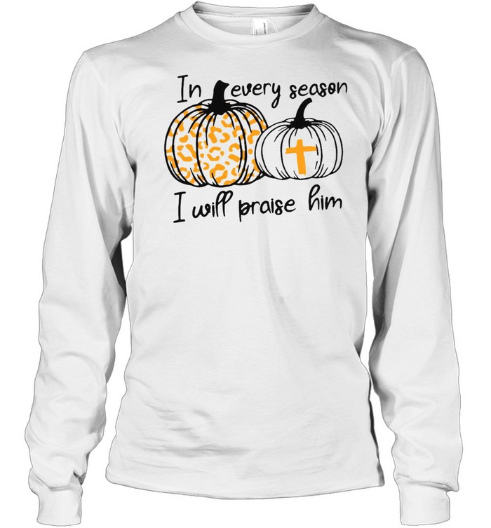 Halloween In Every Season I Will Praise Him T-shirt Long Sleeved T-shirt