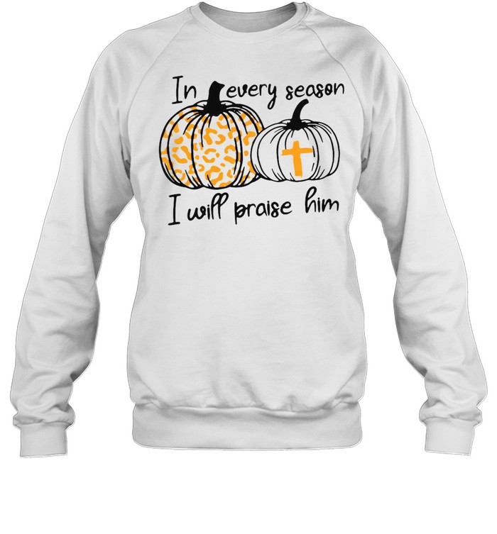 Halloween In Every Season I Will Praise Him T-shirt Unisex Sweatshirt