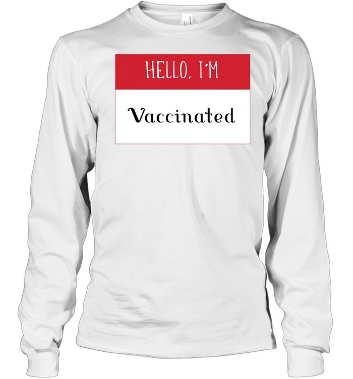 Hello Im Fully Vaccinated 2021 shirt Long Sleeved T-shirt