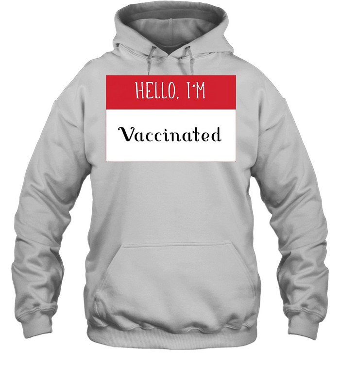 Hello Im Fully Vaccinated 2021 shirt Unisex Hoodie