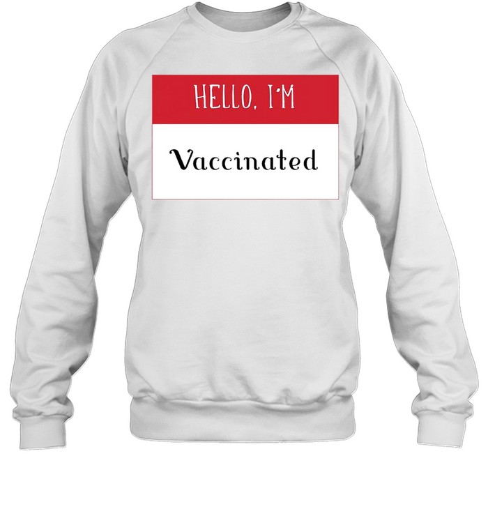 Hello Im Fully Vaccinated 2021 shirt Unisex Sweatshirt