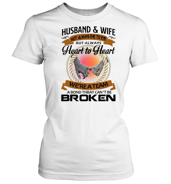 husband and wife not always eye to eye but always heart to heart we’re a team a bond that can’t be broken shirt Classic Women's T-shirt