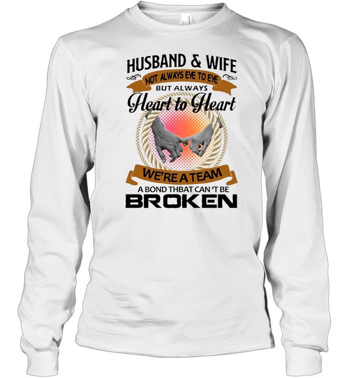 husband and wife not always eye to eye but always heart to heart we’re a team a bond that can’t be broken shirt Long Sleeved T-shirt