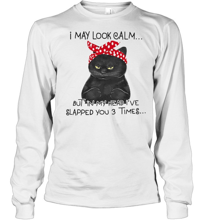 I May Look Calm But In My Head I’ve Slapped You 3 Times Black Cat T-shirt Long Sleeved T-shirt