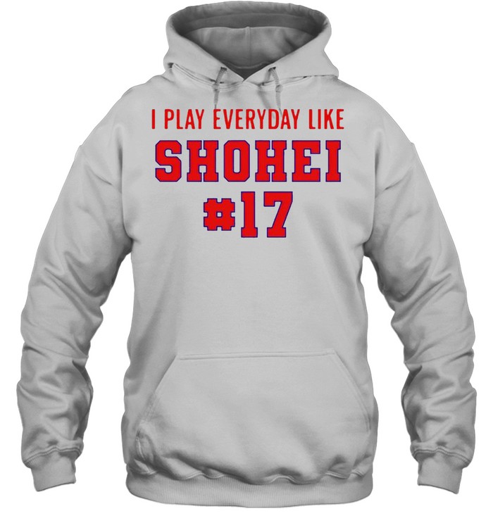 I play everyday like Shohei #17 shirt Unisex Hoodie