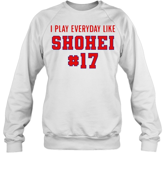 I play everyday like Shohei #17 shirt Unisex Sweatshirt