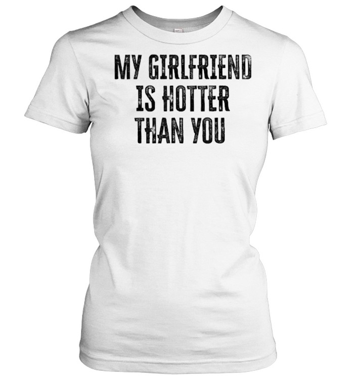 My Girlfriend Is Hotter Than You T- Classic Women's T-shirt