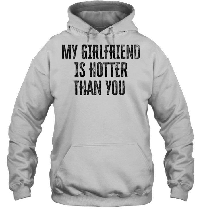 My Girlfriend Is Hotter Than You T- Unisex Hoodie