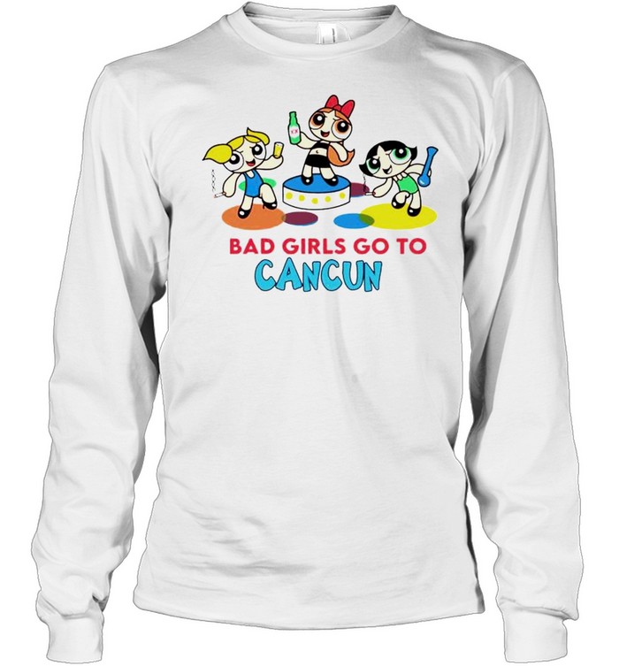 Powerpuff Girls bad girls go to cancun shirt Long Sleeved T-shirt