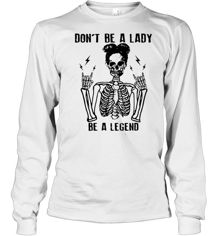 Skeleton Don’t Be A Lady Be A Legend T-shirt Long Sleeved T-shirt