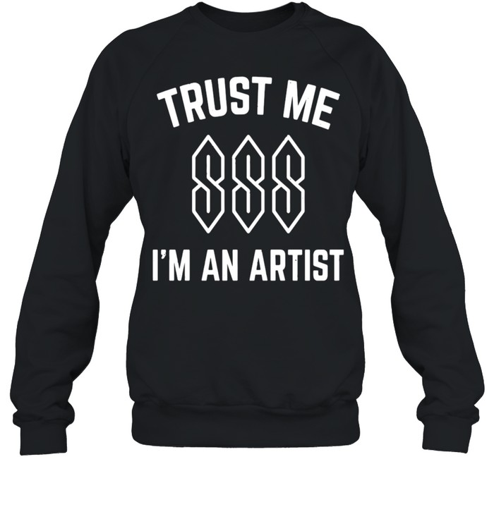 Trust Me I’m An Artist T-shirt Unisex Sweatshirt