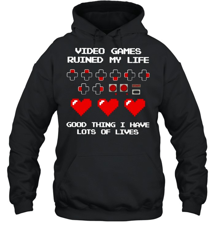 Video Games Ruined My Life Good Thing I Have Lots Of Lives T-shirt Unisex Hoodie