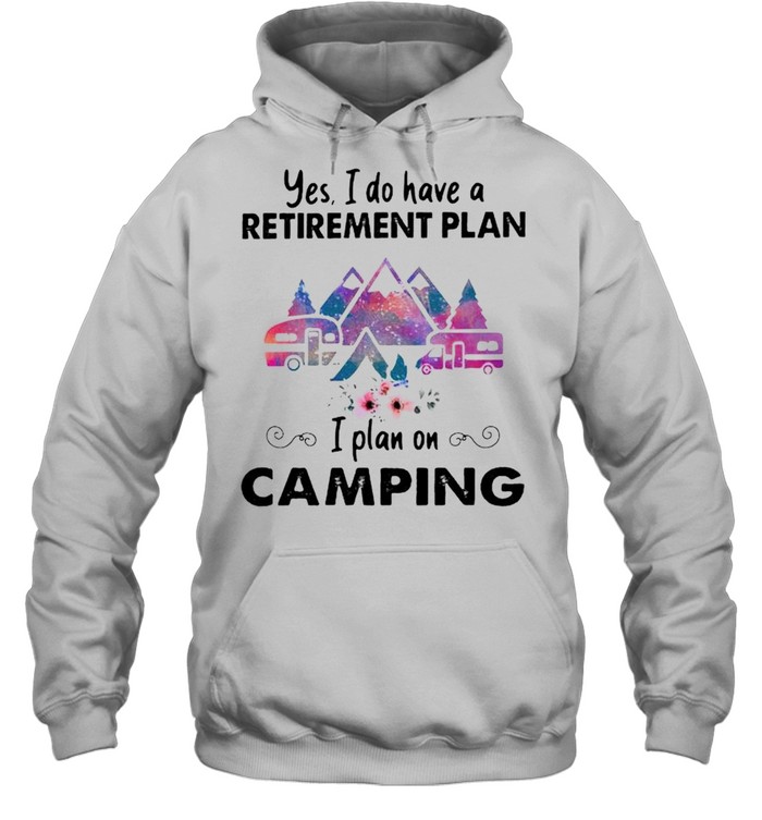 Yes I do have a retirement plan on camping shirt Unisex Hoodie