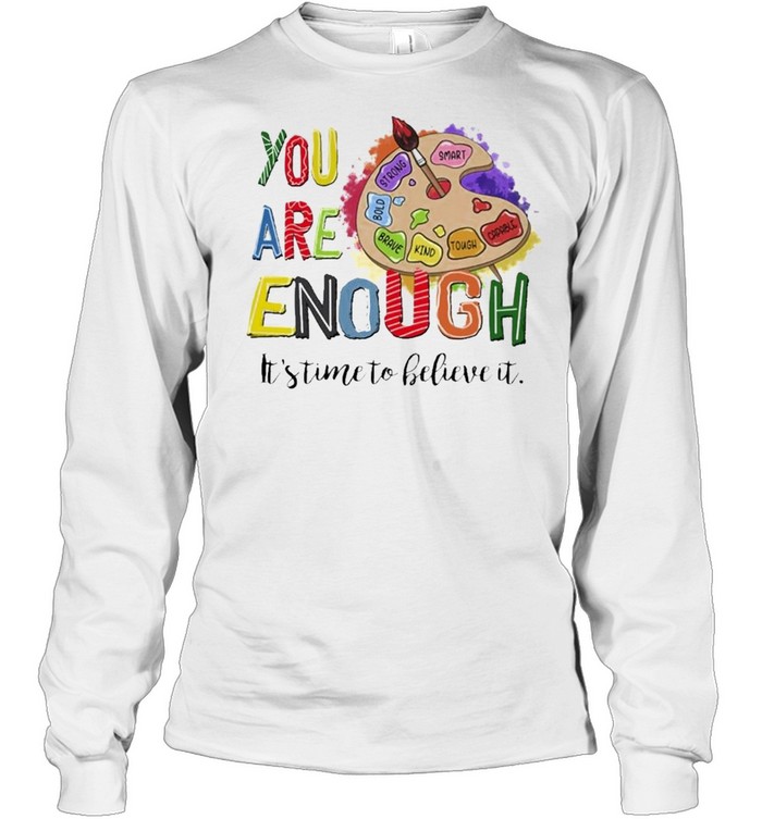 You are Enough Its time to believe it color board shirt Long Sleeved T-shirt