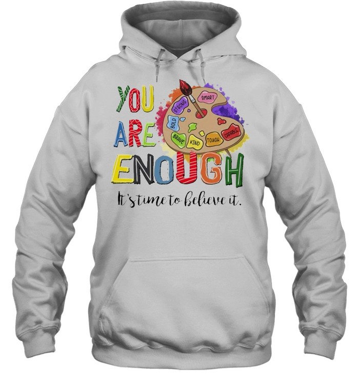 You are Enough Its time to believe it color board shirt Unisex Hoodie