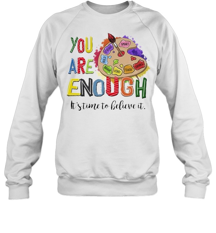 You are Enough Its time to believe it color board shirt Unisex Sweatshirt